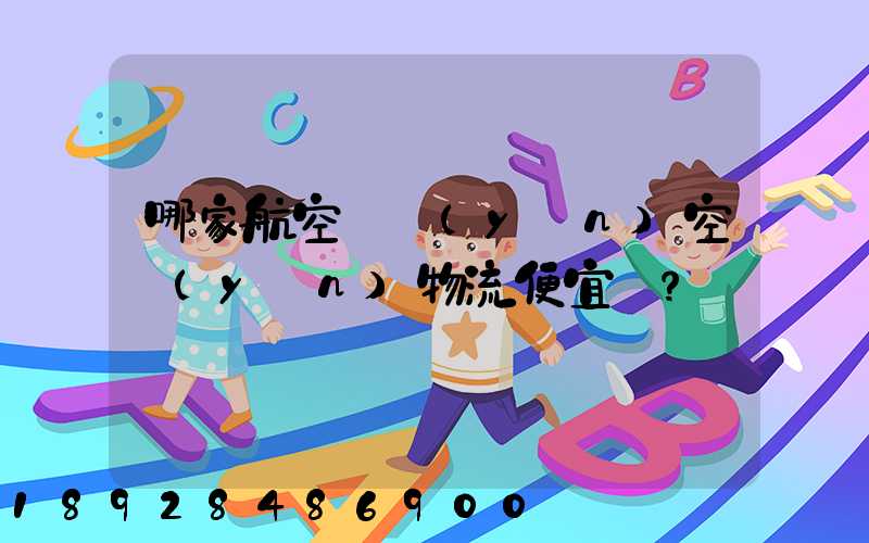 哪家航空貨運(yùn)空運(yùn)物流便宜？